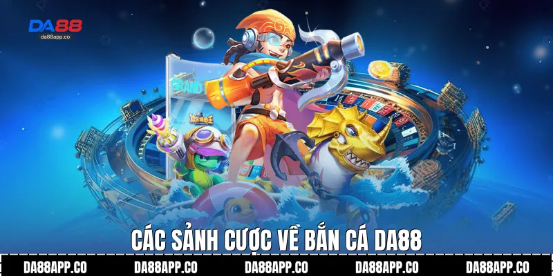 Các sảnh cược về bắn cá Da88