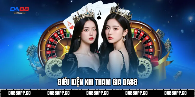 Điều kiện khi tham gia DA88 