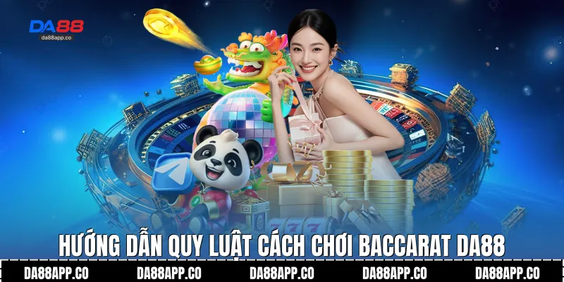 Hướng dẫn quy luật cách chơi baccarat Da88