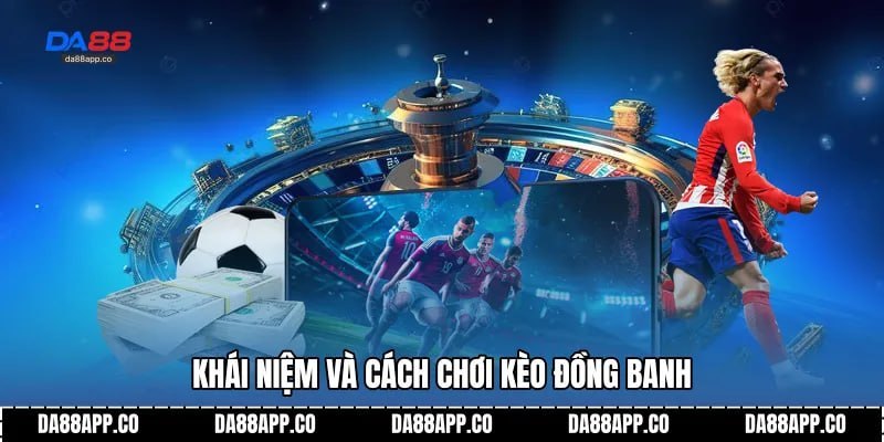 Khái niệm và cách chơi kèo đồng banh Da88