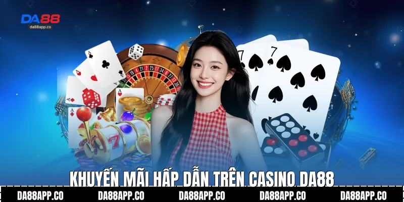 Khuyến mãi hấp dẫn trên Casino Da88