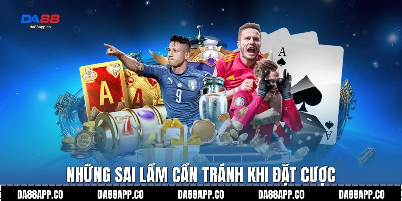 Những sai lầm cần tránh khi đặt cược