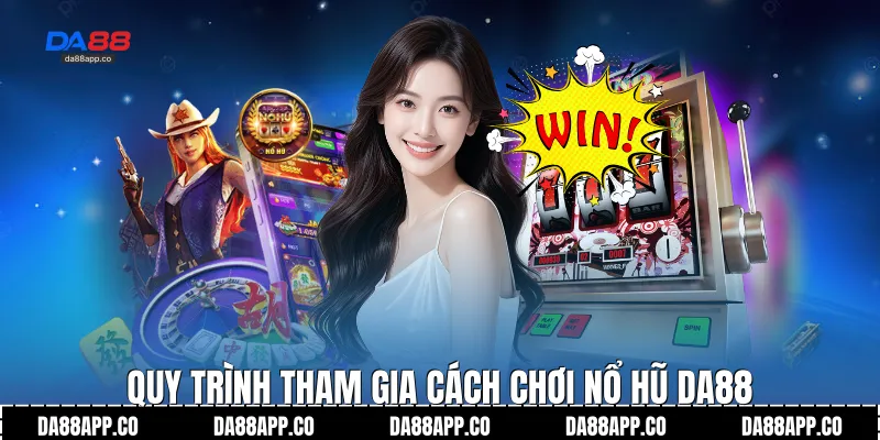 Quy trình tham gia cách chơi nổ hũ Da88